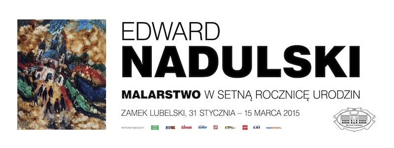 EDWARD NADULSKI
MALARSTWO. W SETN ROCZNIC URODZIN. ZAMEK LUBELSKI, 31 STYCZNIA - 15 MARCA 2015